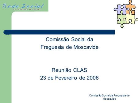 Comissão Social da Freguesia de Moscavide Comissão Social da Freguesia de Moscavide Reunião CLAS 23 de Fevereiro de 2006.