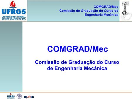COMGRAD/Mec Comissão de Graduação do Curso de Engenharia Mecânica COMGRAD/Mec Comissão de Graduação do Curso de Engenharia Mecânica.