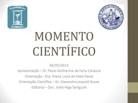 MOMENTO CIENTÍFICO 08/05/2014 Apresentação – Dr. Paulo Guilherme de Faria Canassa Orientação - Dra. Maria Luiza de Melo Paulo Orientação Científica – Dr.