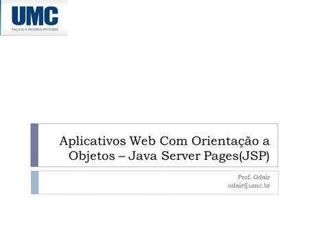 Aplicativos Web Com Orientação a Objetos – Java Server Pages(JSP) Prof. Odair