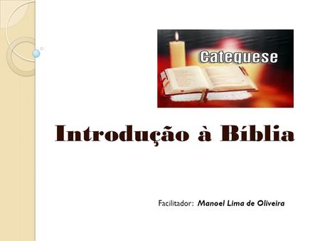 Introdução à Bíblia Facilitador: Manoel Lima de Oliveira.