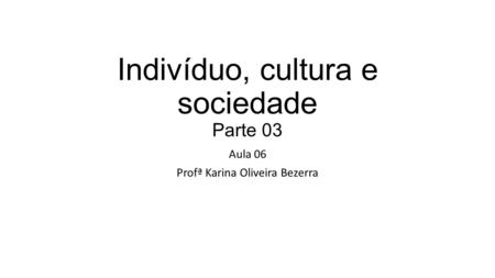Indivíduo, cultura e sociedade Parte 03