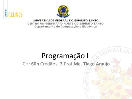 Programação I CH: 60h Créditos: 3 Prof Me. Tiago Araujo.