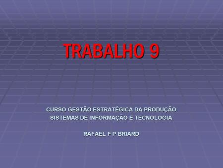 CURSO GESTÃO ESTRATÉGICA DA PRODUÇÃO SISTEMAS DE INFORMAÇÃO E TECNOLOGIA RAFAEL F P BRIARD TRABALHO 9.