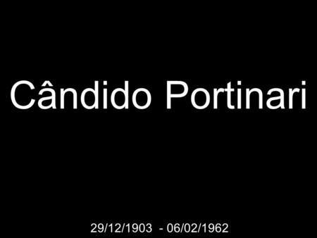 Cândido Portinari 29/12/1903 - 06/02/1962.
