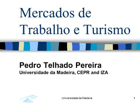 11Universidade da Madeira1 Mercados de Trabalho e Turismo Pedro Telhado Pereira Universidade da Madeira, CEPR and IZA.