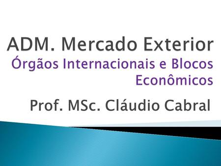 ADM. Mercado Exterior Órgãos Internacionais e Blocos Econômicos
