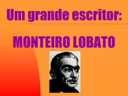 Um grande escritor: MONTEIRO LOBATO