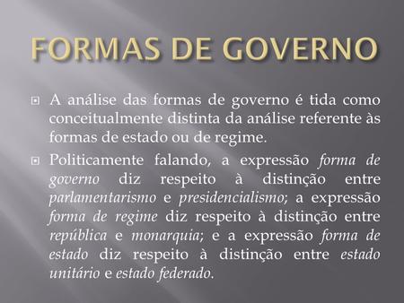 FORMAS DE GOVERNO A análise das formas de governo é tida como conceitualmente distinta da análise referente às formas de estado ou de regime. Politicamente.