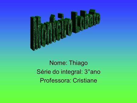 Nome: Thiago Série do integral: 3°ano Professora: Cristiane