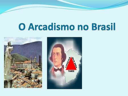 O Arcadismo no Brasil.