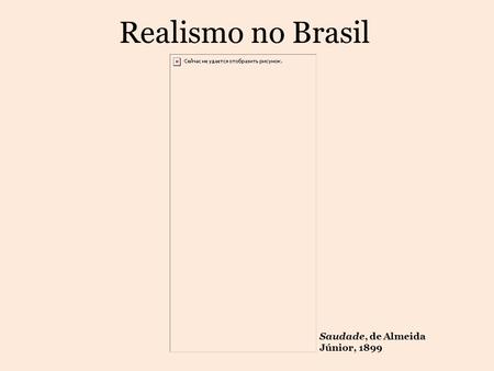 Realismo no Brasil Saudade, de Almeida Júnior, 1899.