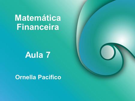 Matemática Financeira Ornella Pacifico Aula 7. Agenda  Sistema de Amortização Constante 2.
