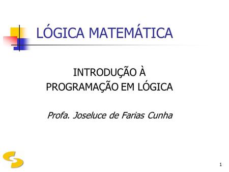 INTRODUÇÃO À PROGRAMAÇÃO EM LÓGICA Profa. Joseluce de Farias Cunha