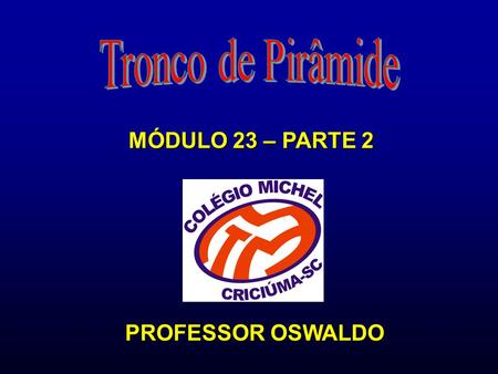 Tronco de Pirâmide MÓDULO 23 – PARTE 2 PROFESSOR OSWALDO.