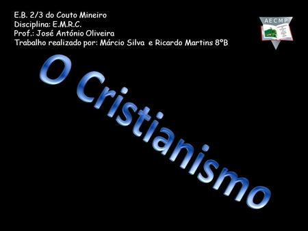 O Cristianismo E.B. 2/3 do Couto Mineiro Disciplina: E.M.R.C.