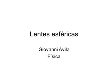 Lentes esféricas Giovanni Ávila Física.