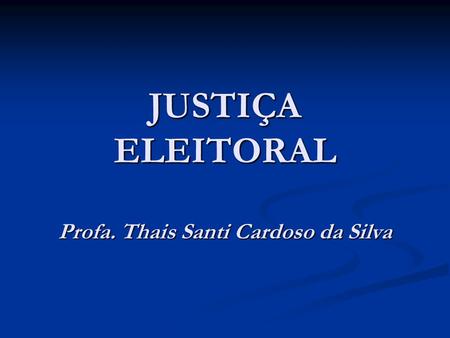 JUSTIÇA ELEITORAL Profa. Thais Santi Cardoso da Silva