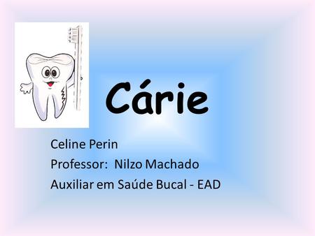 Celine Perin Professor: Nilzo Machado Auxiliar em Saúde Bucal - EAD