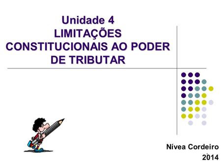 Unidade 4 LIMITAÇÕES CONSTITUCIONAIS AO PODER DE TRIBUTAR