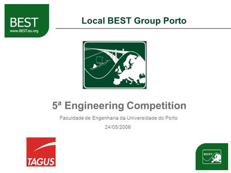 Local BEST Group Porto 5ª Engineering Competition Faculdade de Engenharia da Universidade do Porto 24/05/2006.