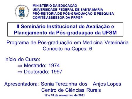 17 e 18 de novembro de 2011 II Seminário Institucional de Avaliação e Planejamento da Pós-graduação da UFSM Programa de Pós-graduação em Medicina Veterinária.