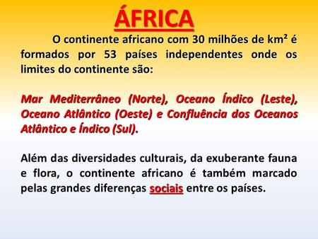 ÁFRICA O continente africano com 30 milhões de km² é formados por 53 países independentes onde os limites do continente são: Mar Mediterrâneo (Norte),