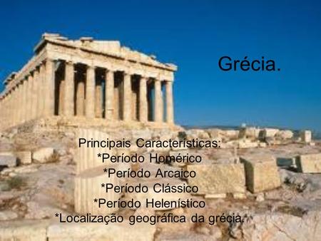 Grécia. Principais Características: *Período Homérico *Período Arcaico