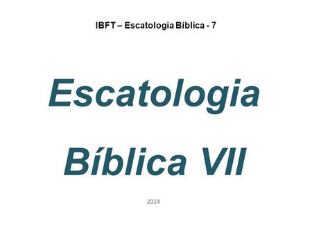 IBFT – Escatologia Bíblica - 7