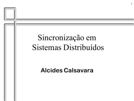 1 Sincronização em Sistemas Distribuídos Alcides Calsavara.