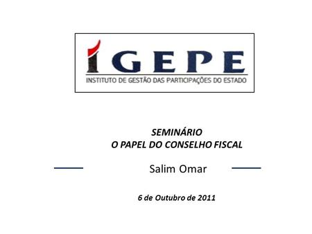 SEMINÁRIO O PAPEL DO CONSELHO FISCAL Salim Omar 6 de Outubro de 2011