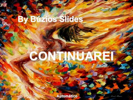 Automático By Búzios Slides CONTINUAREI Continuarei a acreditar, mesmo que todos percam a esperança. By Búzios.