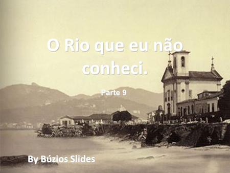 O Rio que eu não conheci. Parte 9 By Búzios Slides.
