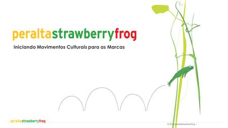 © 2010 peraltastrawberryfrog | Iniciando Movimentos Culturais para as Marcas.