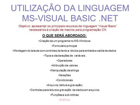 UTILIZAÇÃO DA LINGUAGEM MS-VISUAL BASIC.NET Objetivo: apresentar os principais recursos da linguagem “Visual Basic” necessários à criação de macros para.