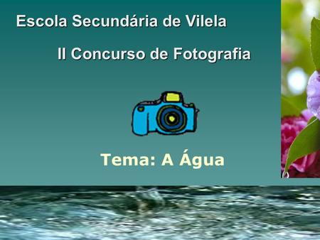 II Concurso de Fotografia Escola Secundária de Vilela Tema: A Água.