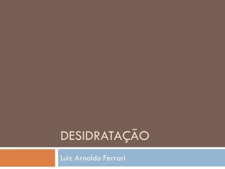Desidratação Luiz Arnaldo Ferrari.
