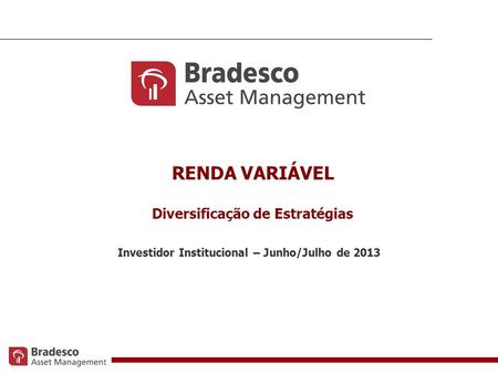 Investidor Institucional – Junho/Julho de 2013 RENDA VARIÁVEL Diversificação de Estratégias.