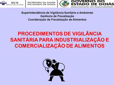 Superintendência de Vigilância Sanitária e Ambiental Gerência de Fiscalização Coordenação de Fiscalização de Alimentos PROCEDIMENTOS DE VIGILÃNCIA SANITÁRIA.