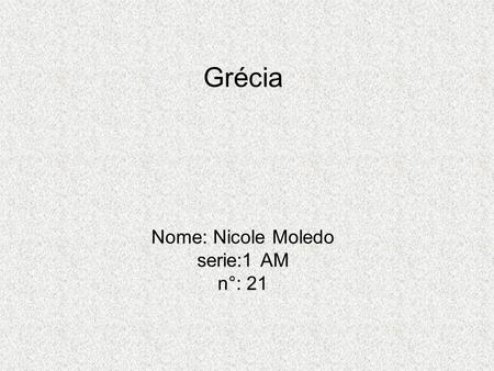 Grécia Nome: Nicole Moledo serie:1 AM n°: 21