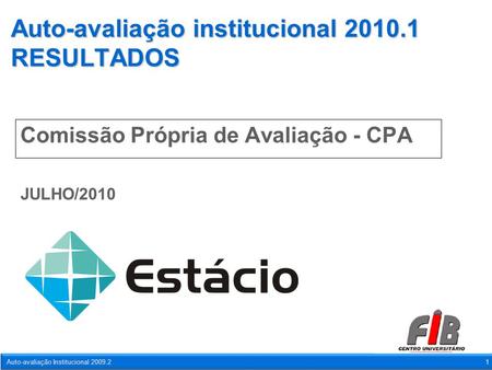 Auto-avaliação Institucional 2009.21 Auto-avaliação institucional 2010.1 RESULTADOS Comissão Própria de Avaliação - CPA JULHO/2010.
