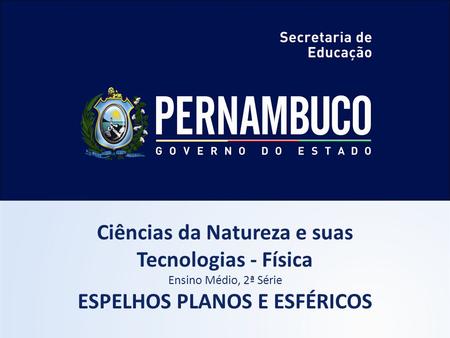 Ciências da Natureza e suas Tecnologias - Física Ensino Médio, 2ª Série ESPELHOS PLANOS E ESFÉRICOS.