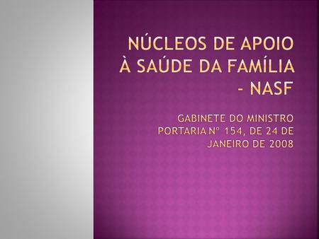 Núcleos de Apoio à Saúde da Família - NASF   GABINETE DO MINISTRO Portaria Nº 154, de 24 de janeiro de 2008.