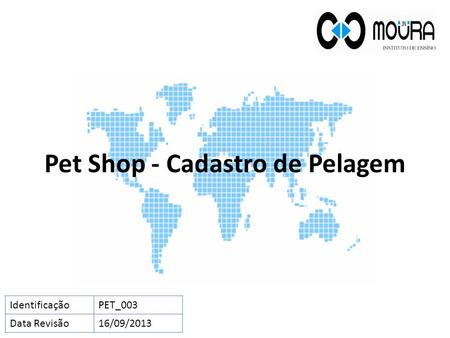 Pet Shop - Cadastro de Pelagem IdentificaçãoPET_003 Data Revisão16/09/2013.