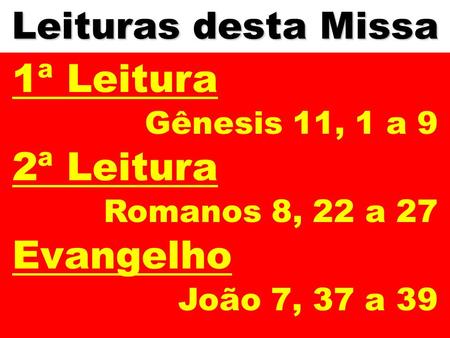 1ª Leitura 2ª Leitura Evangelho Leituras desta Missa Gênesis 11, 1 a 9