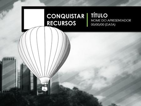 CONQUISTAR RECURSOS TÍTULO NOME DO APRESENTADOR 00/00/00 (DATA)