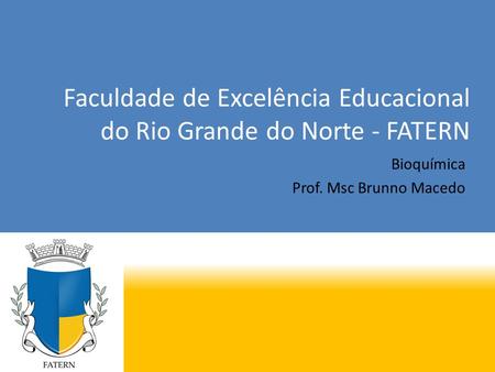 Faculdade de Excelência Educacional do Rio Grande do Norte - FATERN Bioquímica Prof. Msc Brunno Macedo.