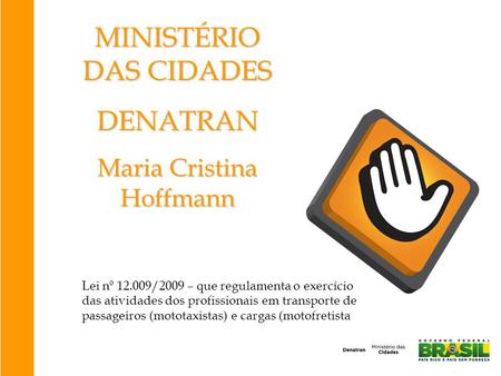 MINISTÉRIO DAS CIDADES DENATRAN Maria Cristina Hoffmann Lei nº 12.009/2009 – que regulamenta o exercício das atividades dos profissionais em transporte.