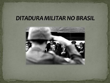 DITADURA MILITAR NO BRASIL