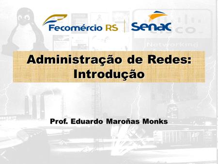 Administração de Redes: Introdução Prof. Eduardo Maroñas Monks